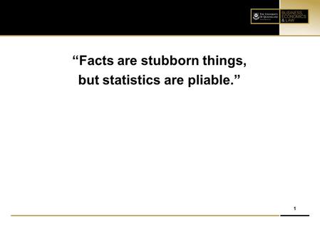 “Facts are stubborn things, but statistics are pliable.”