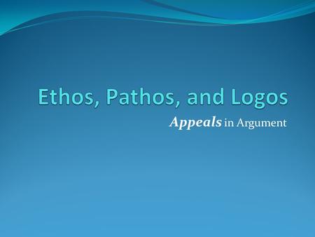 Ethos, Pathos, and Logos Appeals in Argument.