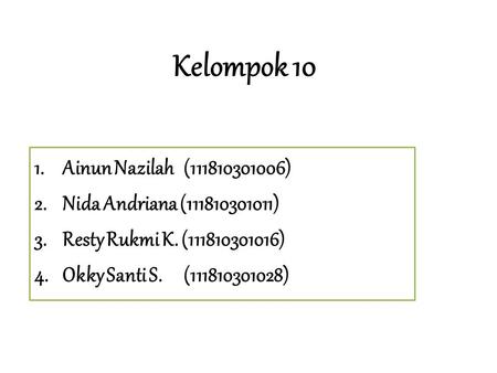 Kelompok 10 1.Ainun Nazilah (111810301006) 2.Nida Andriana (111810301011) 3.Resty Rukmi K. (111810301016) 4.Okky Santi S. (111810301028)