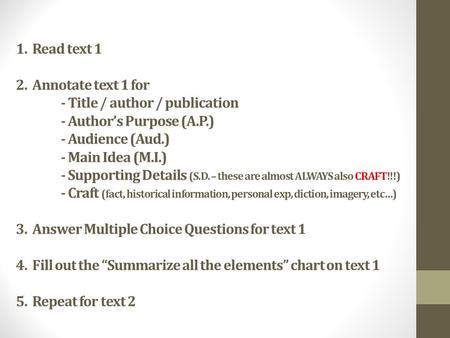 1. Read text 1 2. Annotate text 1 for - Title / author / publication - Author’s Purpose (A.P.) - Audience (Aud.) - Main Idea (M.I.) - Supporting Details.