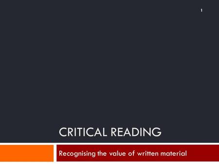 CRITICAL READING Recognising the value of written material 1.