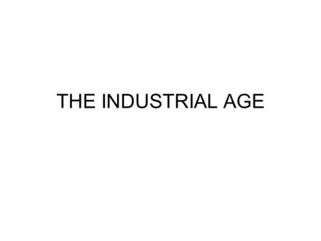 THE INDUSTRIAL AGE. INTRODUCTION: -1850-1940 economic growth -Industrialization: age of machinery -living and working conditions changed What was the.