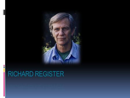 Richard Register is one of the world's great theorists and authors in ecological city design and planning. He is also a practitioner with three decades.