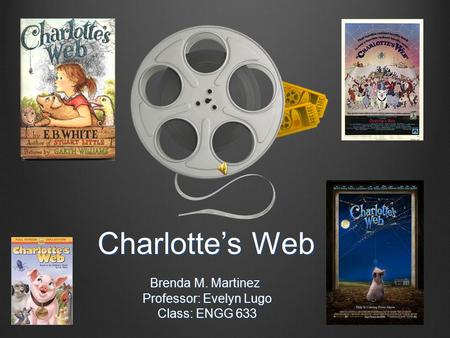 Charlotte’s Web Brenda M. Martinez Brenda M. Martinez Professor: Evelyn Lugo Professor: Evelyn Lugo Class: ENGG 633 Class: ENGG 633.