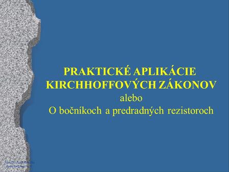 PaedDr. Jozef Beňuška PRAKTICKÉ APLIKÁCIE KIRCHHOFFOVÝCH ZÁKONOV alebo O bočníkoch a predradných rezistoroch.