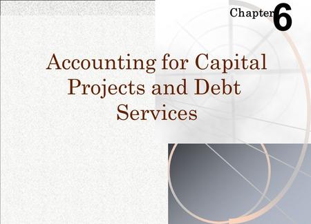 Chapter 6 Accounting for Capital Projects and Debt Services.