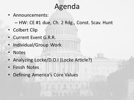 Agenda Announcements: – HW: CE #1 due, Ch. 2 Rdg., Const. Scav. Hunt Colbert Clip Current Event G.R.R. Individual/Group Work Notes Analyzing Locke/D.O.I.