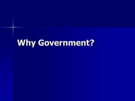 Why Government?. Answer in small groups: What do you think? What is human nature? What would life be like without a government? What minimum functions.