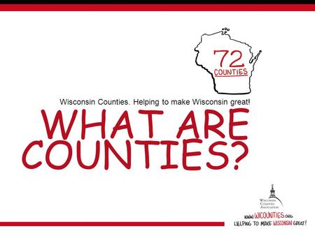 WHAT ARE COUNTIES? Wisconsin Counties. Helping to make Wisconsin great!