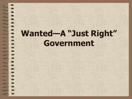 Wanted—A “Just Right” Government. Wanted—A government that: much say states power rights.