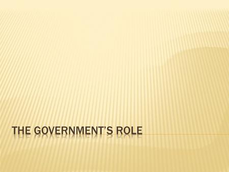  To provide Public goods and services:  National Defense  Police and fire protection  Courts and correctional institutions.  Public Parks  Streets,