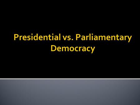  Dimensions for evaluating democratic institutions.  Normative  Positive  Defining presidential, parliamentary, and mixed democracies  How do they.