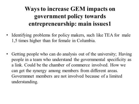 Ways to increase GEM impacts on government policy towards entrepreneurship: main issues1 Identifying problems for policy makers, such like TEA for male.