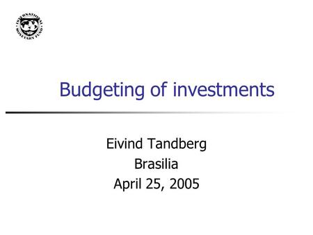 Budgeting of investments Eivind Tandberg Brasilia April 25, 2005.