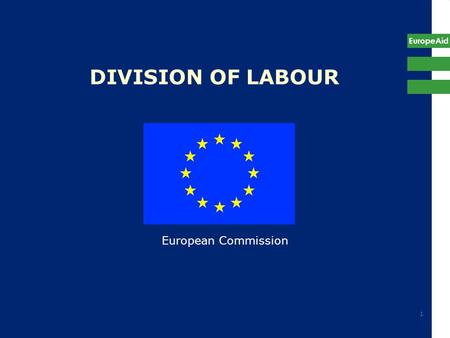 EuropeAid 1 DIVISION OF LABOUR European Commission.