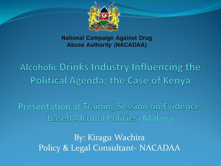 By: Kiragu Wachira Policy & Legal Consultant- NACADAA National Campaign Against Drug Abuse Authority (NACADAA)