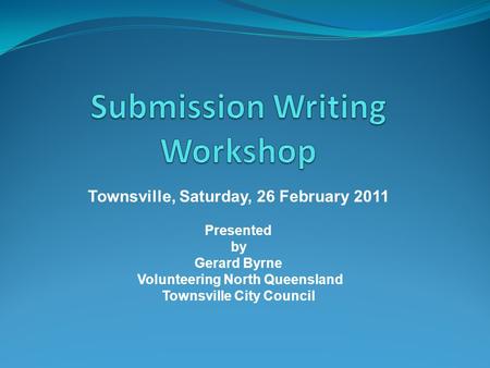 Townsville, Saturday, 26 February 2011 Presented by Gerard Byrne Volunteering North Queensland Townsville City Council.