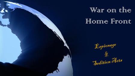 War on the Home Front Espionage & Sedition Acts. Answer ONE of the following: What does patriotism mean to you? Do you think it’s important for people.