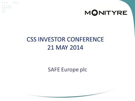 CSS INVESTOR CONFERENCE 21 MAY 2014 SAFE Europe plc.