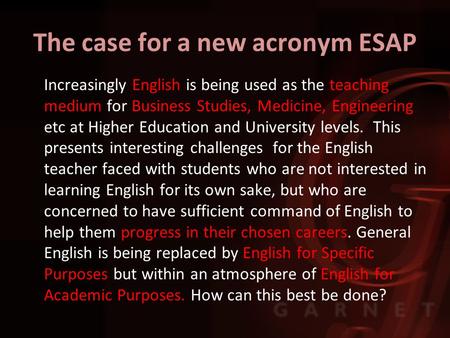 The case for a new acronym ESAP Increasingly English is being used as the teaching medium for Business Studies, Medicine, Engineering etc at Higher Education.