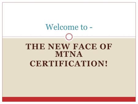 THE NEW FACE OF MTNA CERTIFICATION! Welcome to -