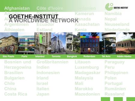 GOETHE-INSTITUT A WORLDWIDE NETWORK