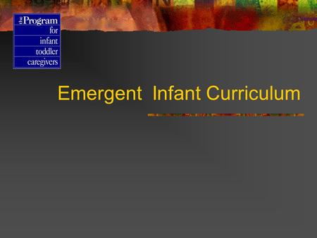 Emergent Infant Curriculum The Context For Care Primary Care Small Groups Continuity of Care Individualized Care Cultural Responsiveness Inclusion of.