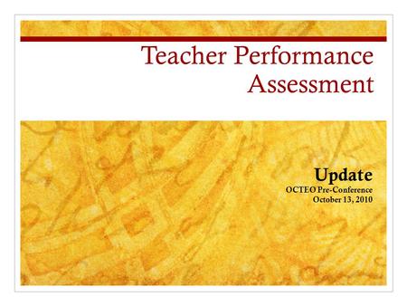 Teacher Performance Assessment Update OCTEO Pre-Conference October 13, 2010.