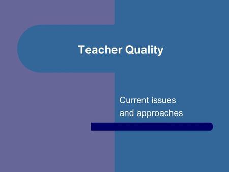 Teacher Quality Current issues and approaches. Why is improving teacher quality now such an important issue? Teachers were not always considered important.