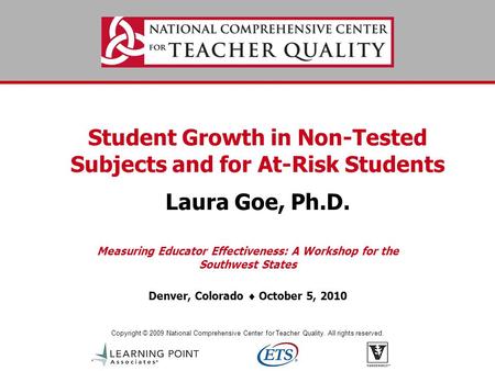 Copyright © 2009 National Comprehensive Center for Teacher Quality. All rights reserved. Student Growth in Non-Tested Subjects and for At-Risk Students.