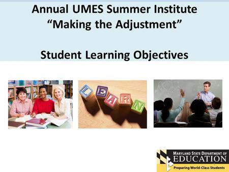 Annual UMES Summer Institute “Making the Adjustment” Student Learning Objectives :