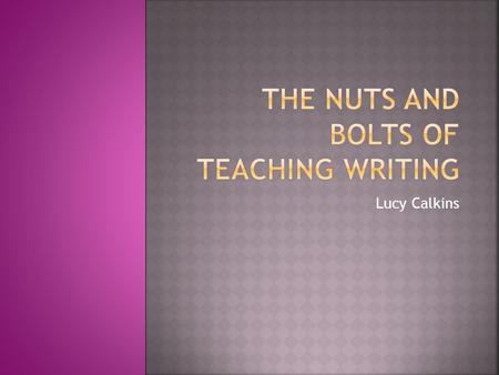 Lucy Calkins. Lucy Calkins :  founder of the Teachers College Reading and Writing Project.  one of the original architects of the “workshop” approach.