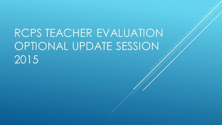 RCPS TEACHER EVALUATION OPTIONAL UPDATE SESSION 2015.