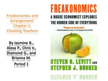 Arrangement: Exemplification Chapter 1: How incentives attract us human beings to do unethical irrational deeds. According to Freakonomics “ We all learn.