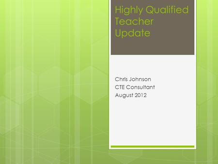 Highly Qualified Teacher Update Chris Johnson CTE Consultant August 2012.