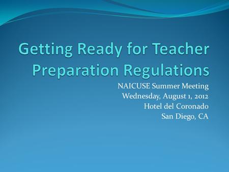 NAICUSE Summer Meeting Wednesday, August 1, 2012 Hotel del Coronado San Diego, CA.