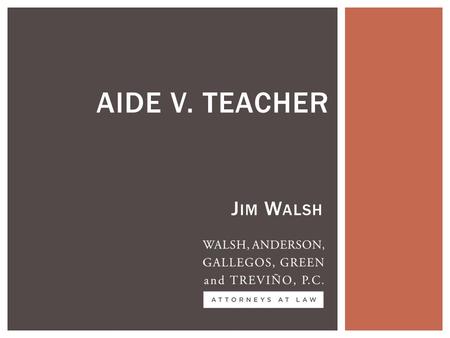 J IM W ALSH AIDE V. TEACHER.  We don’t know what happened in the case that follows.  We only know what the plaintiff alleges.  So don’t make any judgments.