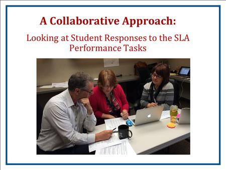 A Collaborative Approach: Looking at Student Responses to the SLA Performance Tasks.