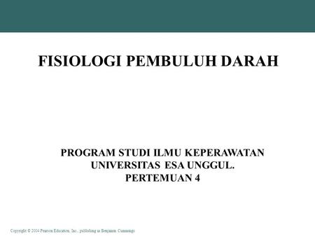 Copyright © 2004 Pearson Education, Inc., publishing as Benjamin Cummings FISIOLOGI PEMBULUH DARAH PROGRAM STUDI ILMU KEPERAWATAN UNIVERSITAS ESA UNGGUL.