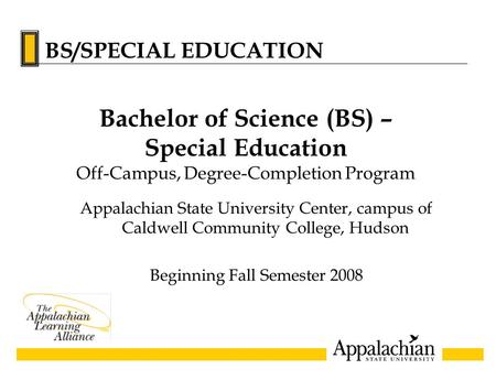 Appalachian State University Center, campus of Caldwell Community College, Hudson Beginning Fall Semester 2008 Bachelor of Science (BS) – Special Education.