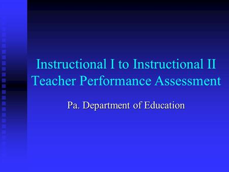 Instructional I to Instructional II Teacher Performance Assessment Pa. Department of Education.