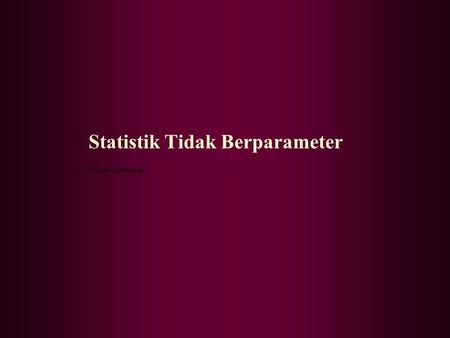 Statistik Tidak Berparameter. Objektif Pembelajaran Untuk digunakan dalam pengujian hipotesis apabila tidak boleh membuat sebarang anggapan terhadap taburan.