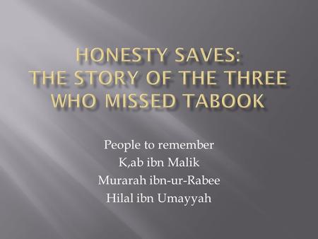 People to remember K,ab ibn Malik Murarah ibn-ur-Rabee Hilal ibn Umayyah.