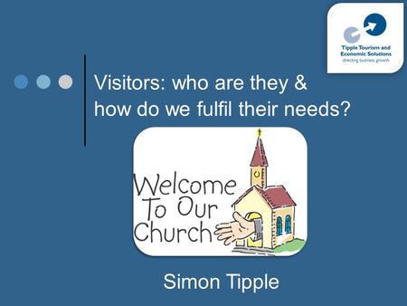 Visitors: who are they & how do we fulfil their needs? Simon Tipple.