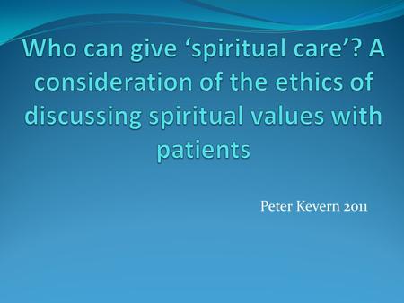 Peter Kevern 2011. The Problem: Health care workers are reluctant to discuss spiritual issues with patients because of concerns about: Competence. Autonomy.