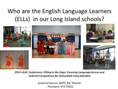 Who are the English Language Learners (ELLs) in our Long Island schools? Add photos! 2014 LILAC Conference: Filling in the Gaps: Ensuring Language Access.