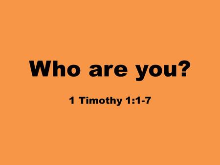 Who are you? 1 Timothy 1:1-7. 1 Paul, an apostle of Christ Jesus according to the commandment of God our Savior, and of Christ Jesus, who is our hope,