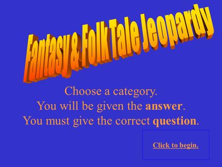 Choose a category. You will be given the answer. You must give the correct question. Click to begin.