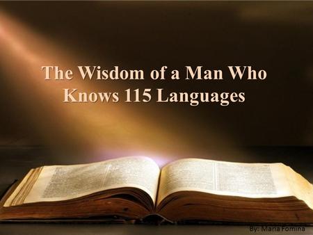 The Wisdom of a Man Who Knows 115 Languages By: Maria Fomina.