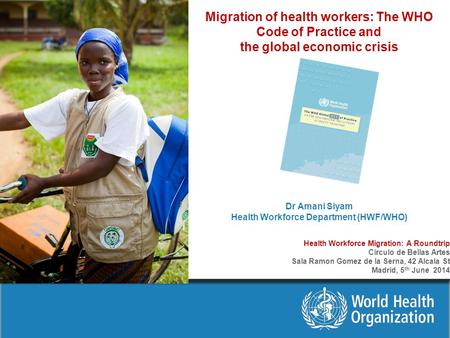 Migration of health workers: The WHO Code of Practice and the global economic crisis Dr Amani Siyam Health Workforce Department (HWF/WHO) Health.